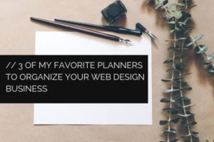 3 of My Favorite Planners to Organize Your Web Design Business
