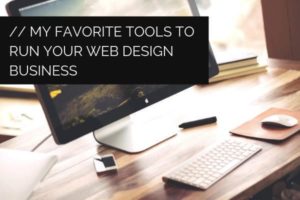 My Favorite Tools to Run Your Web Design Business